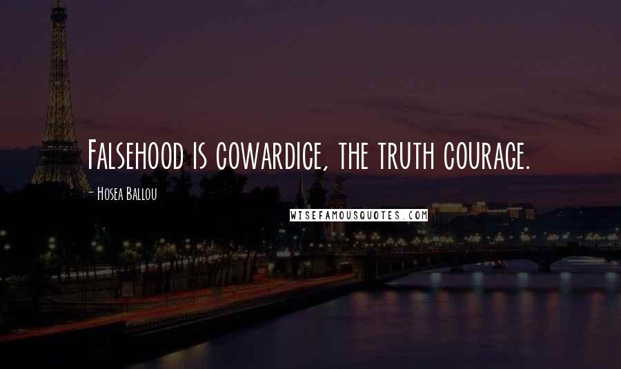 Hosea Ballou Quotes: Falsehood is cowardice, the truth courage.