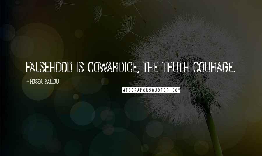 Hosea Ballou Quotes: Falsehood is cowardice, the truth courage.