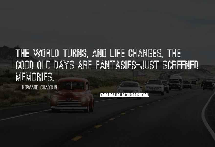 Howard Chaykin Quotes: The world turns, and life changes, the good old days are fantasies-just screened memories.