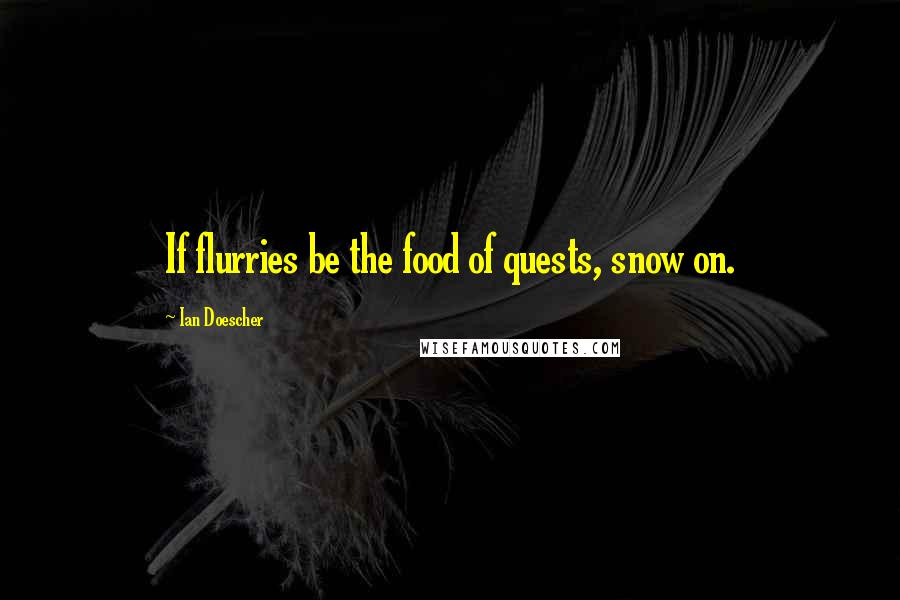 Ian Doescher Quotes: If flurries be the food of quests, snow on.