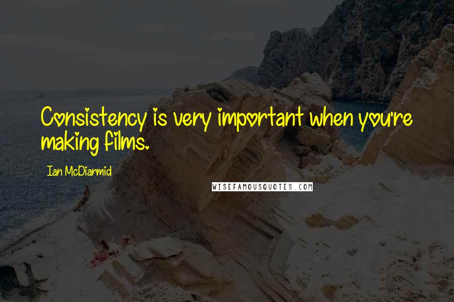 Ian McDiarmid Quotes: Consistency is very important when you're making films.