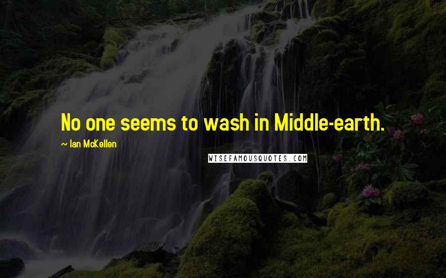 Ian McKellen Quotes: No one seems to wash in Middle-earth.