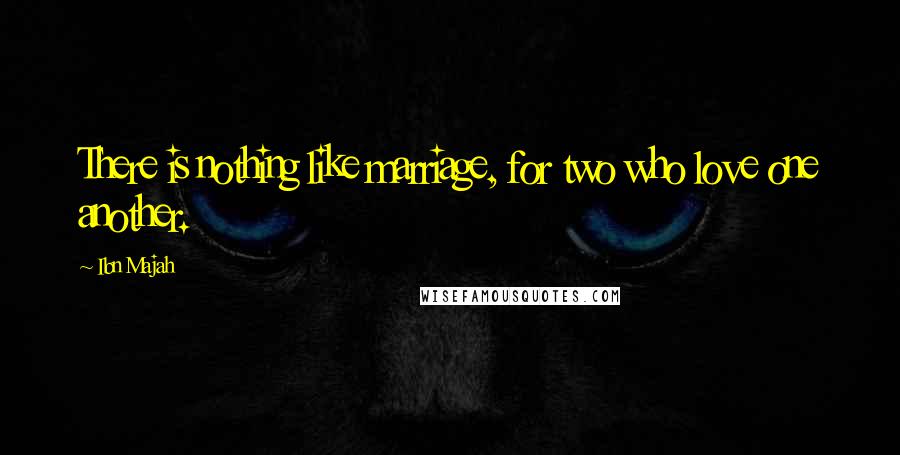 Ibn Majah Quotes: There is nothing like marriage, for two who love one another.