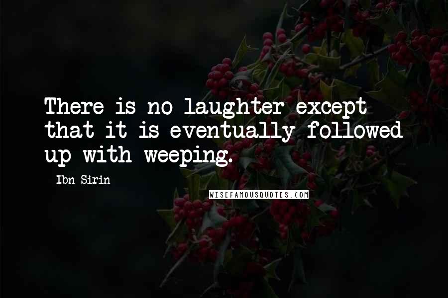 Ibn Sirin Quotes: There is no laughter except that it is eventually followed up with weeping.