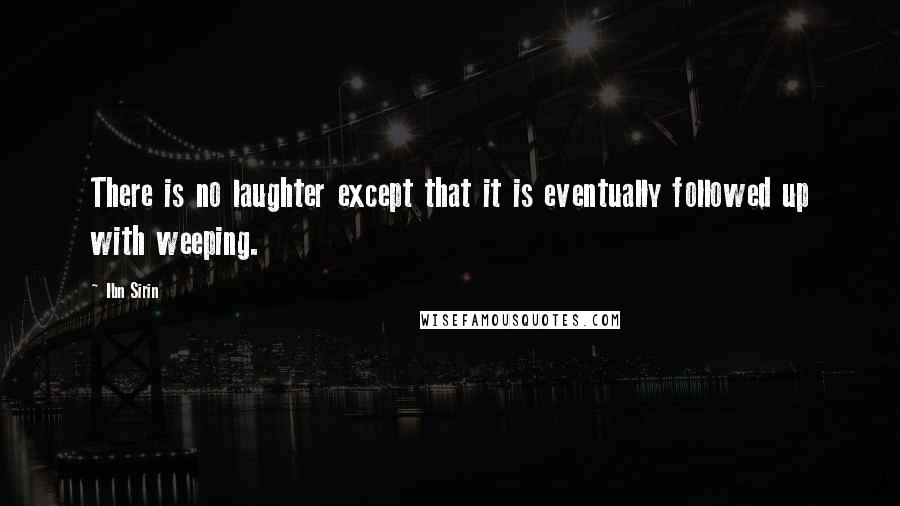 Ibn Sirin Quotes: There is no laughter except that it is eventually followed up with weeping.