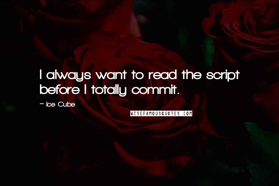 Ice Cube Quotes: I always want to read the script before I totally commit.