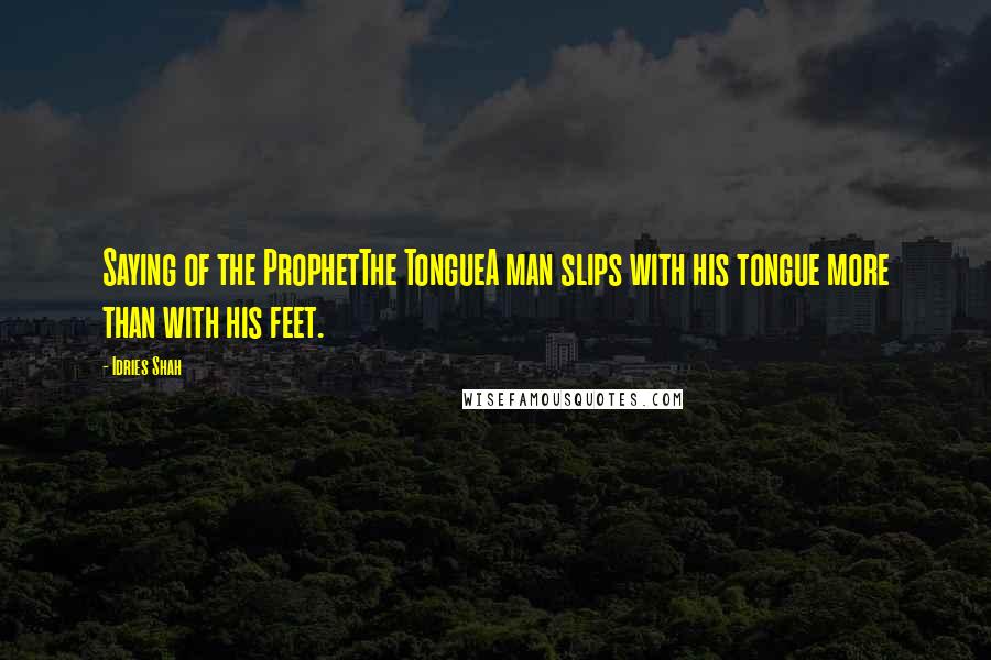 Idries Shah Quotes: Saying of the ProphetThe TongueA man slips with his tongue more than with his feet.