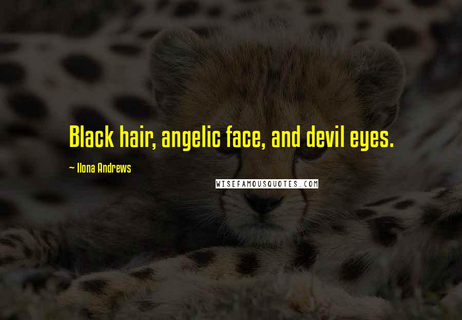 Ilona Andrews Quotes: Black hair, angelic face, and devil eyes.