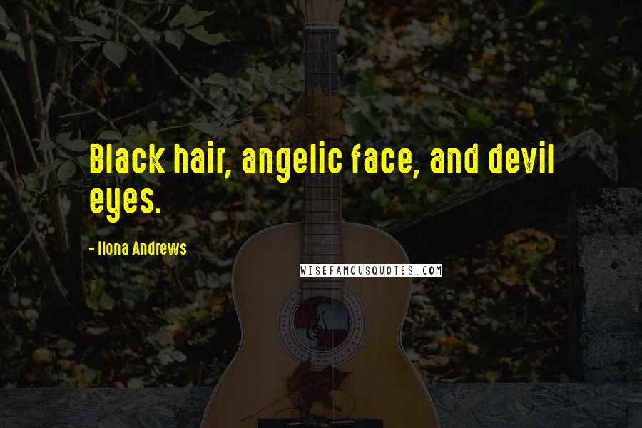 Ilona Andrews Quotes: Black hair, angelic face, and devil eyes.