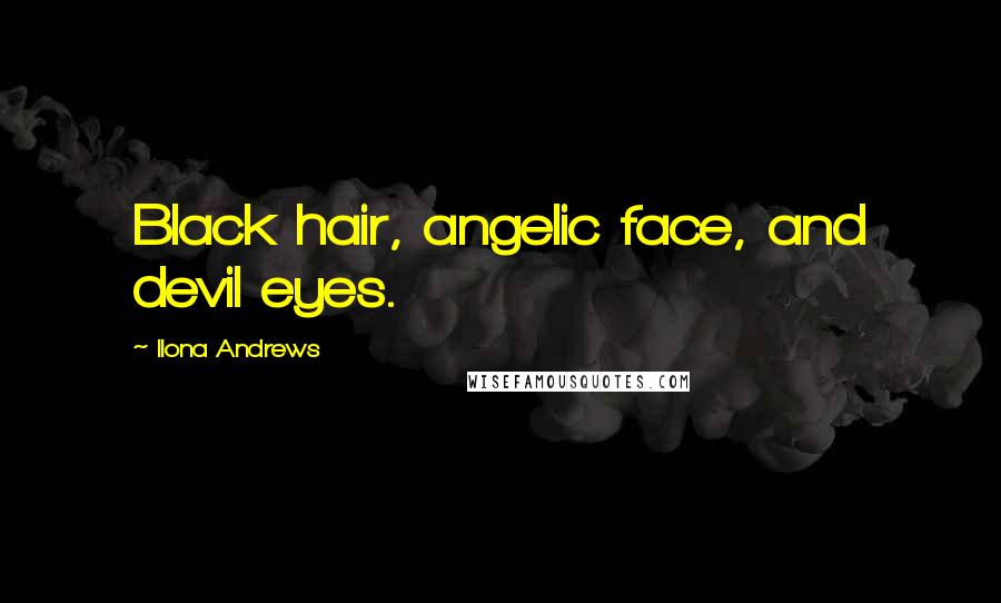 Ilona Andrews Quotes: Black hair, angelic face, and devil eyes.