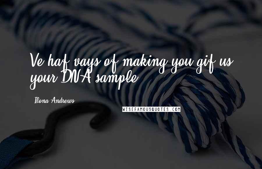 Ilona Andrews Quotes: Ve haf vays of making you gif us your DNA sample.