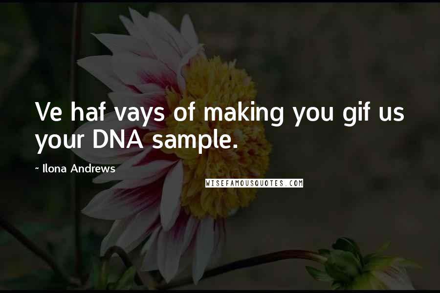 Ilona Andrews Quotes: Ve haf vays of making you gif us your DNA sample.