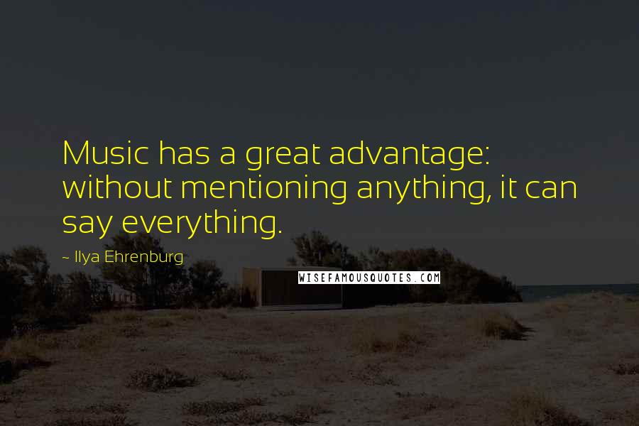 Ilya Ehrenburg Quotes: Music has a great advantage: without mentioning anything, it can say everything.