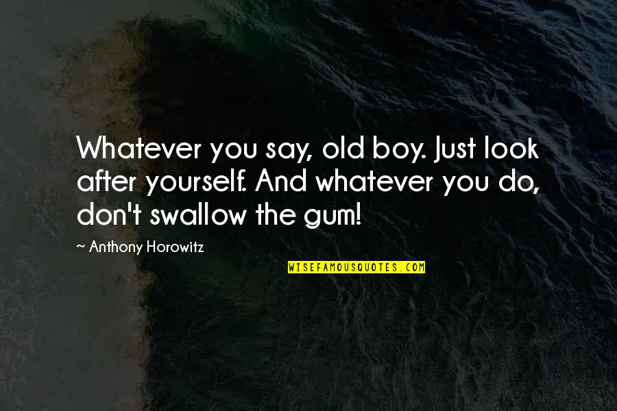 0-100 Quotes By Anthony Horowitz: Whatever you say, old boy. Just look after