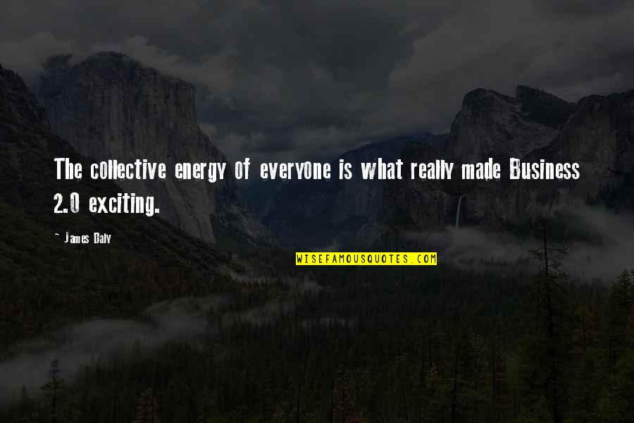 0-100 Quotes By James Daly: The collective energy of everyone is what really