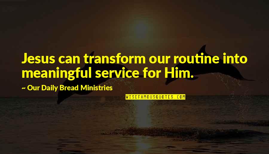 1 00e 23 Psalm Quotes By Our Daily Bread Ministries: Jesus can transform our routine into meaningful service