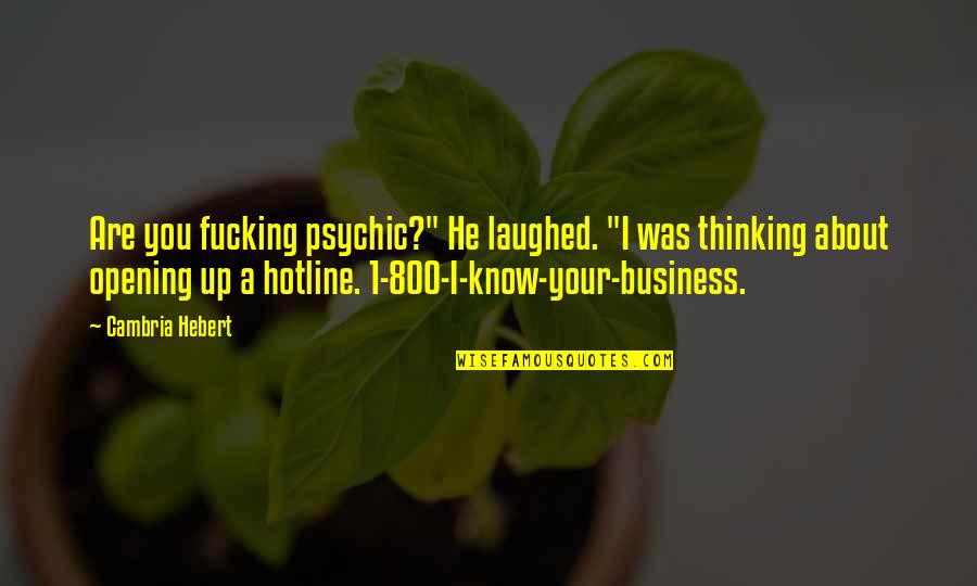 1 800 Quotes By Cambria Hebert: Are you fucking psychic?" He laughed. "I was