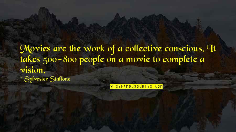 1 800 Quotes By Sylvester Stallone: Movies are the work of a collective conscious.