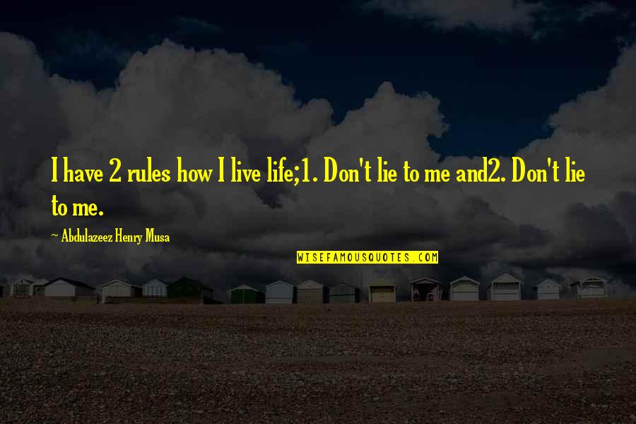 1 And 2 Quotes By Abdulazeez Henry Musa: I have 2 rules how I live life;1.