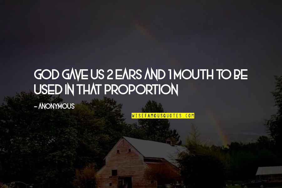 1 And 2 Quotes By Anonymous: God gave us 2 ears and 1 mouth