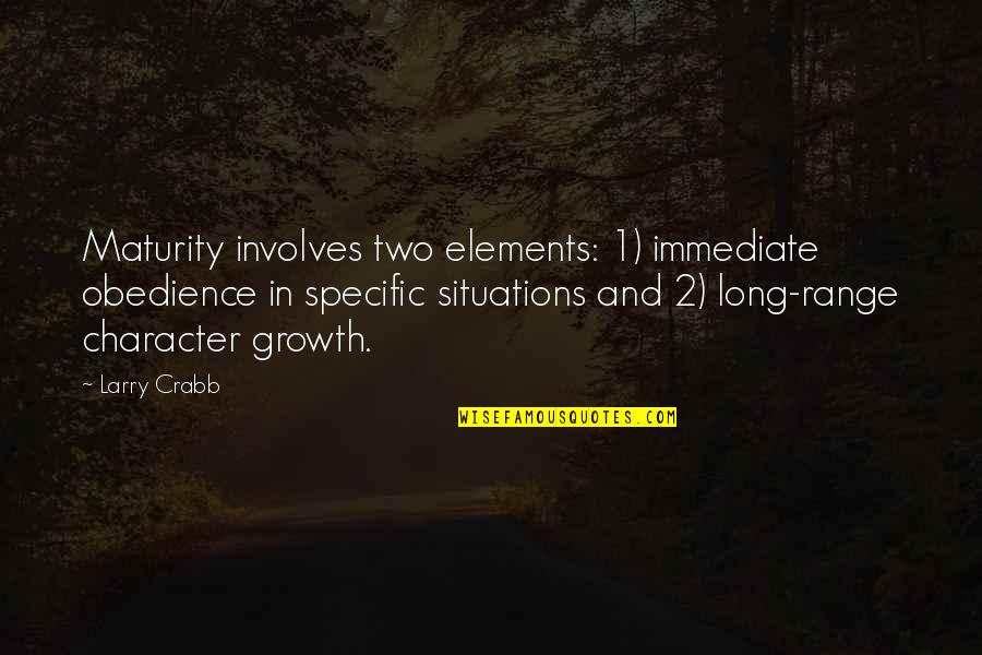 1 And 2 Quotes By Larry Crabb: Maturity involves two elements: 1) immediate obedience in