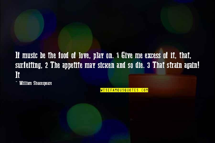 1 And 2 Quotes By William Shakespeare: If music be the food of love, play