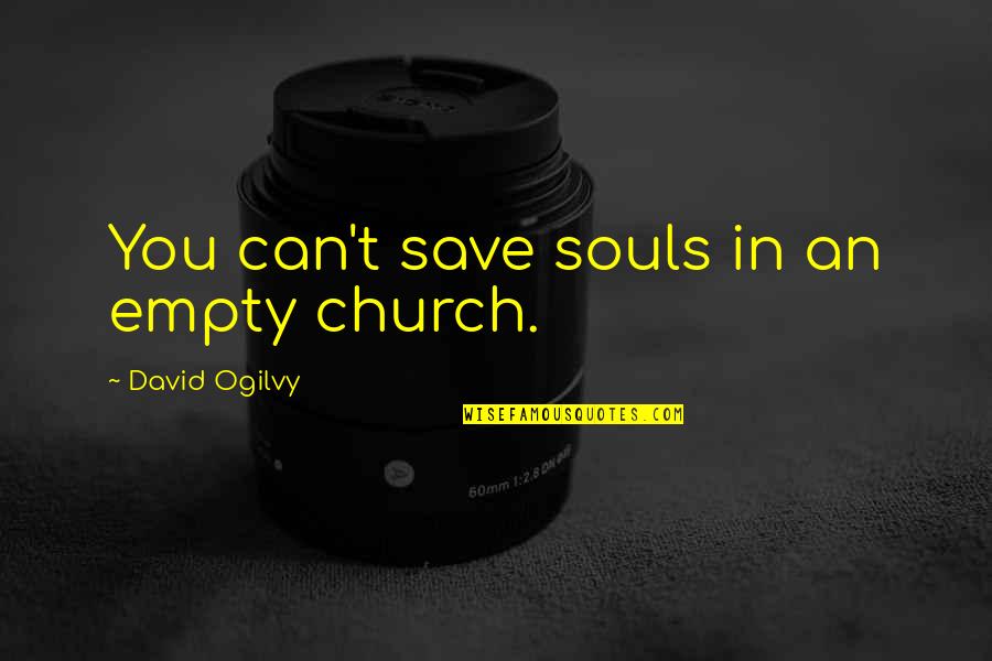 1 Consider Synonym Quotes By David Ogilvy: You can't save souls in an empty church.