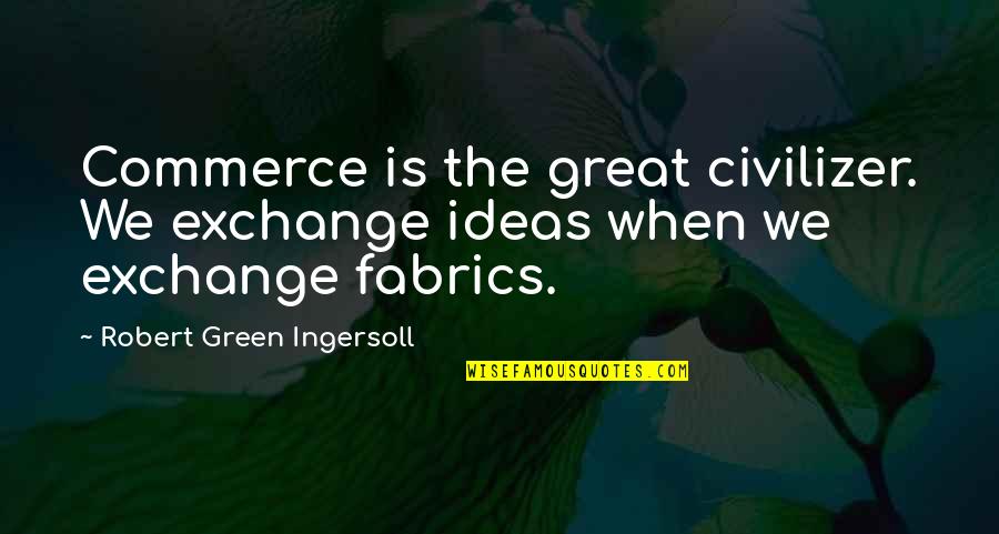 1 Inch Exchange Quotes By Robert Green Ingersoll: Commerce is the great civilizer. We exchange ideas