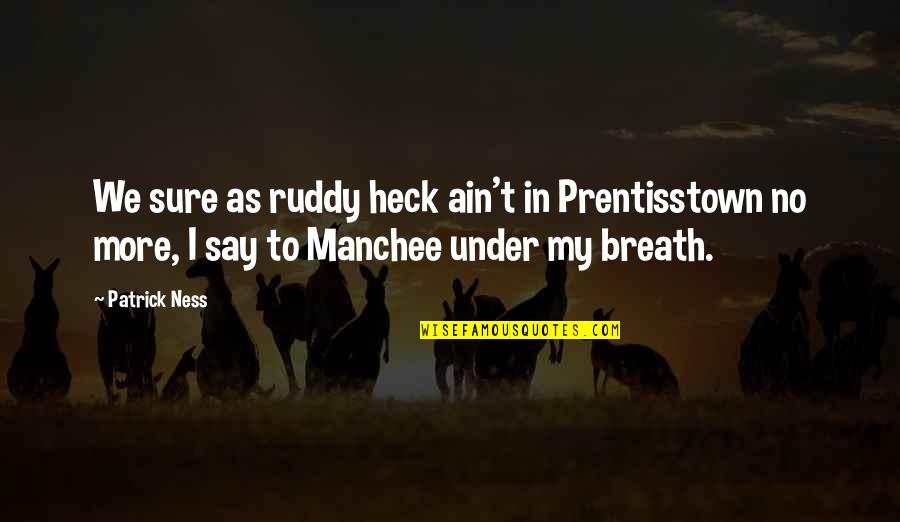 1 Memes 7 77 Quotes By Patrick Ness: We sure as ruddy heck ain't in Prentisstown