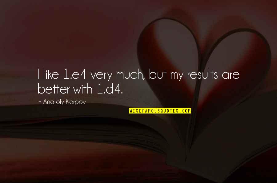 1-Nov Quotes By Anatoly Karpov: I like 1.e4 very much, but my results