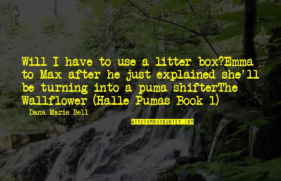 1-Nov Quotes By Dana Marie Bell: Will I have to use a litter box?Emma