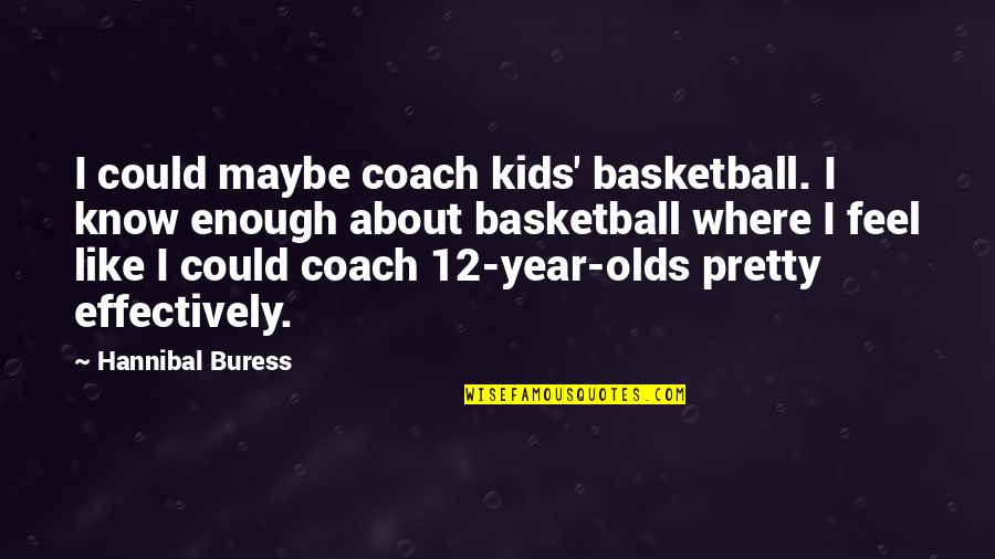 1 Year Olds Quotes By Hannibal Buress: I could maybe coach kids' basketball. I know