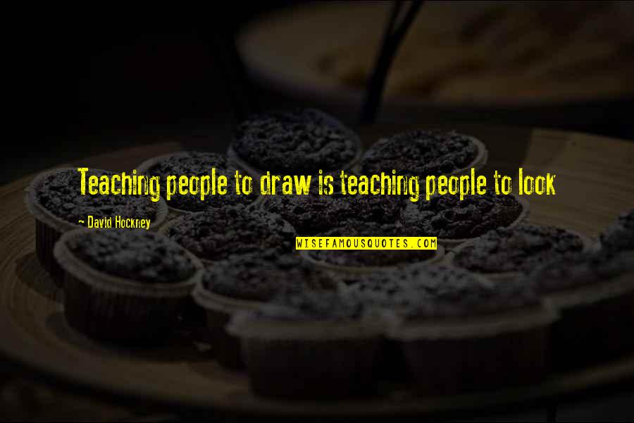 10 Best Customer Service Quotes By David Hockney: Teaching people to draw is teaching people to