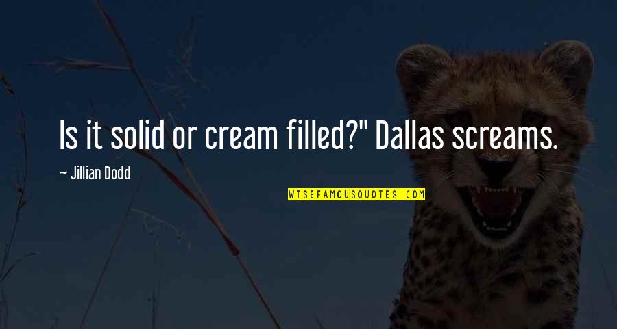 10 Fingers 10 Toes Baby Quotes By Jillian Dodd: Is it solid or cream filled?" Dallas screams.