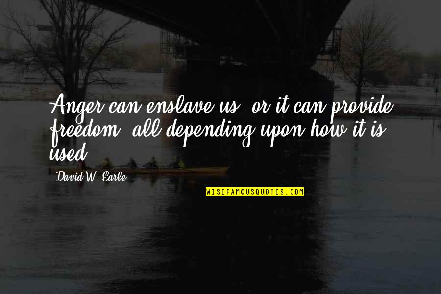 10 Most Used Quotes By David W. Earle: Anger can enslave us, or it can provide