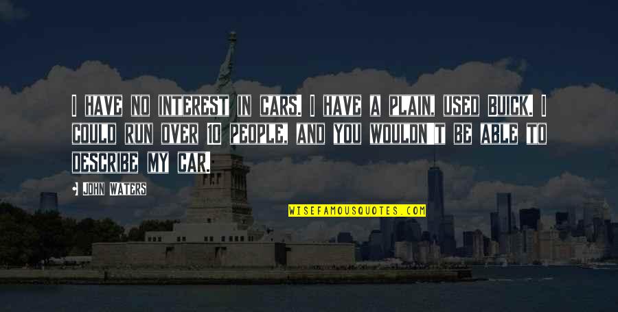 10 Most Used Quotes By John Waters: I have no interest in cars. I have