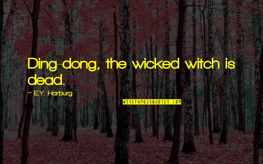 10 Years Love Quotes By E.Y. Harburg: Ding-dong, the wicked witch is dead.