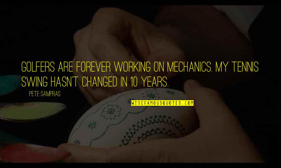 10 Years Of Working Quotes By Pete Sampras: Golfers are forever working on mechanics. My tennis