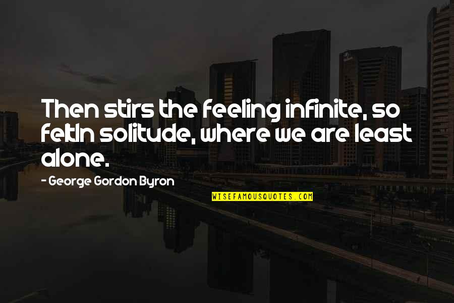 100 Guilty Men Go Free Quote Quotes By George Gordon Byron: Then stirs the feeling infinite, so feltIn solitude,