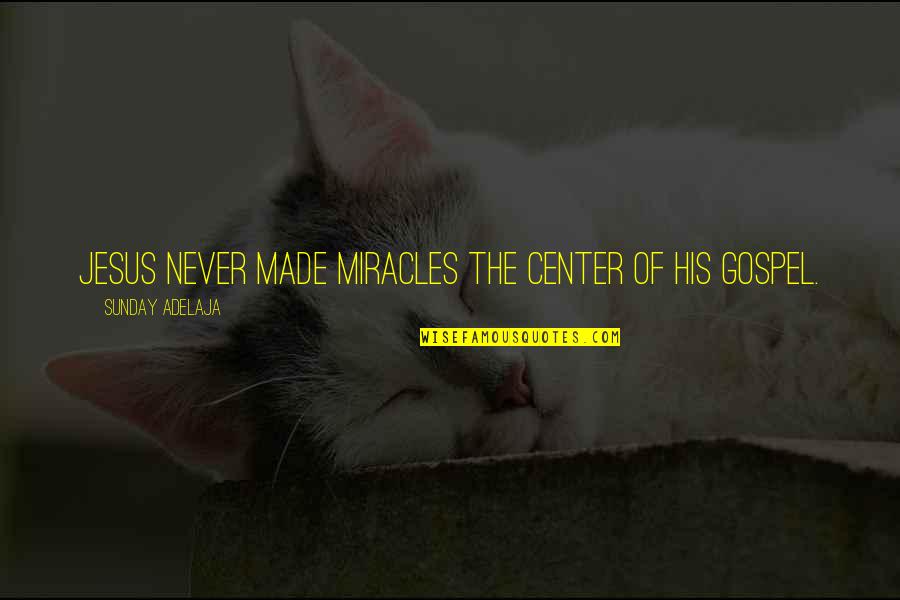 100 Msv Quotes By Sunday Adelaja: Jesus never made miracles the center of His