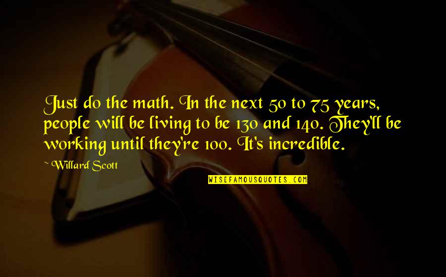 100 Quotes By Willard Scott: Just do the math. In the next 50