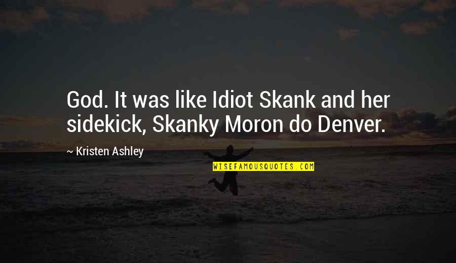 1000 Acres Quotes By Kristen Ashley: God. It was like Idiot Skank and her