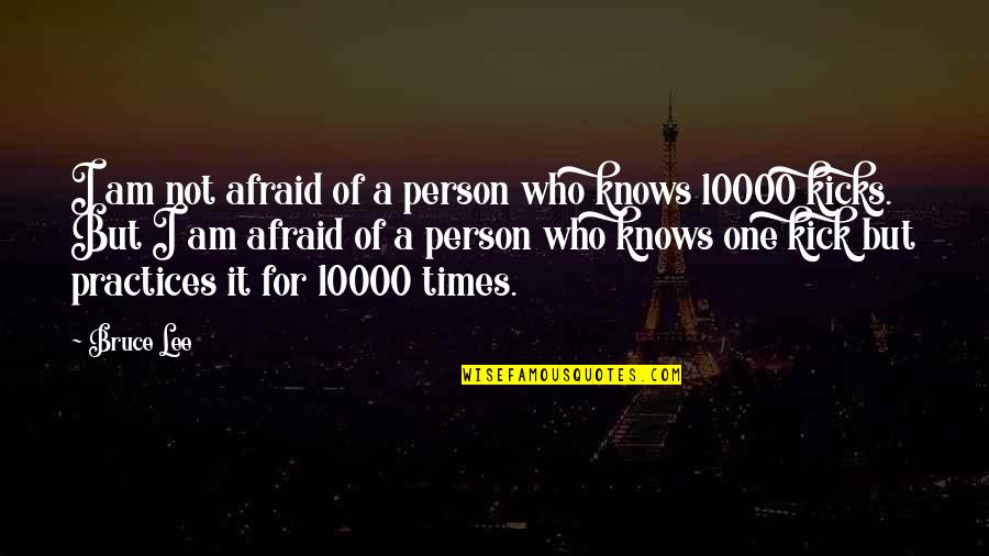 10000 Quotes By Bruce Lee: I am not afraid of a person who