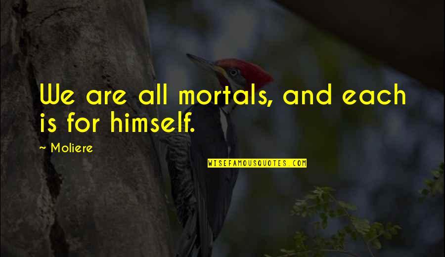 10026 Quotes By Moliere: We are all mortals, and each is for