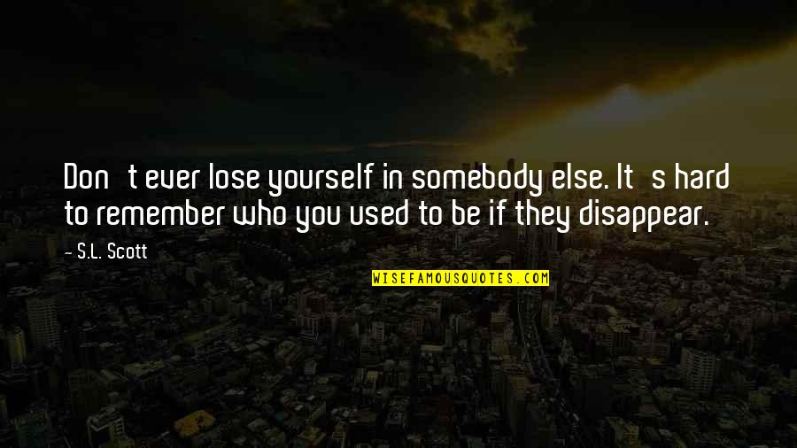 10026 Quotes By S.L. Scott: Don't ever lose yourself in somebody else. It's