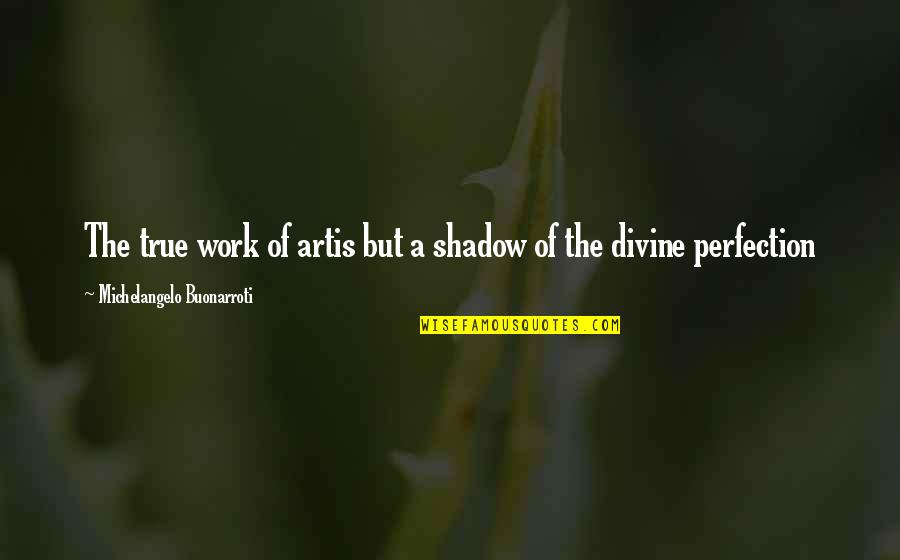 100g Quotes By Michelangelo Buonarroti: The true work of artis but a shadow