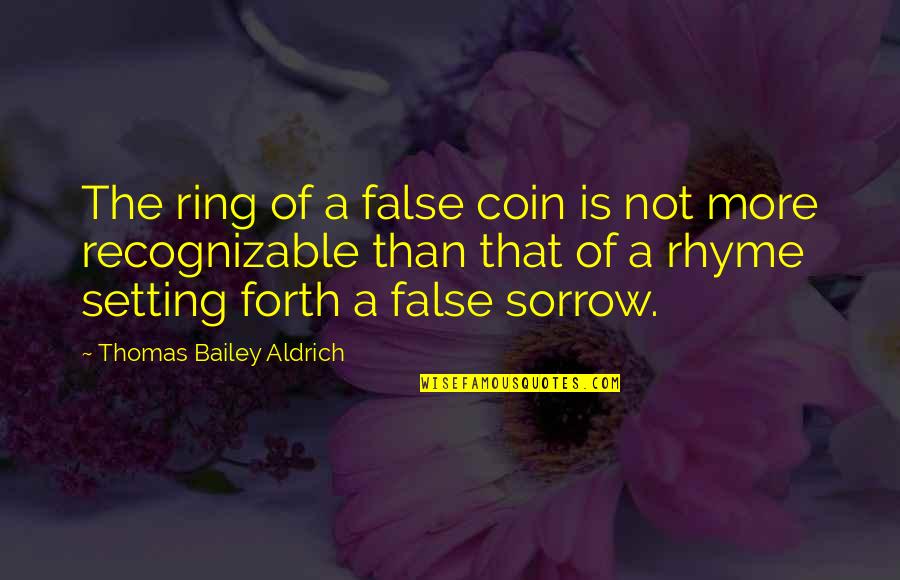 10188 Quotes By Thomas Bailey Aldrich: The ring of a false coin is not