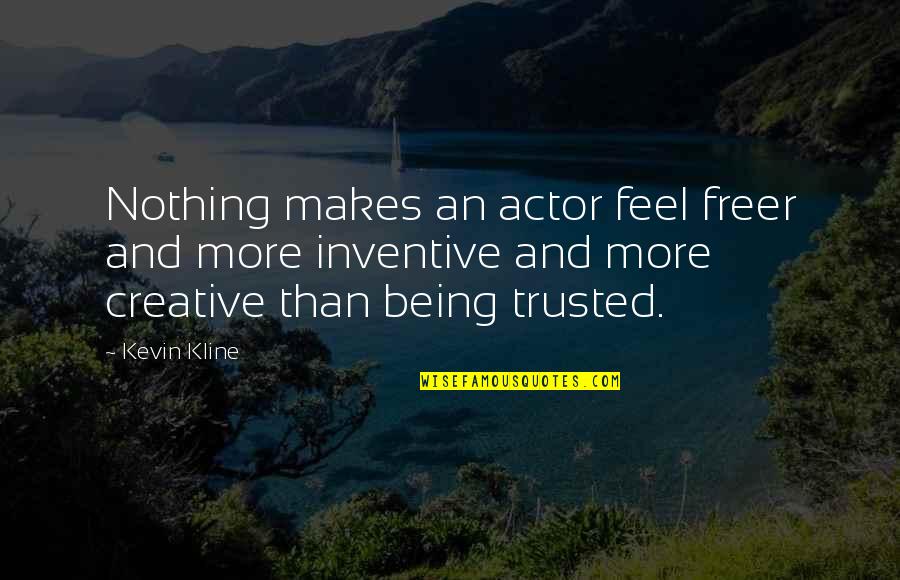 10220 Quotes By Kevin Kline: Nothing makes an actor feel freer and more