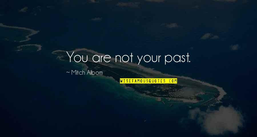 10220 Quotes By Mitch Albom: You are not your past.