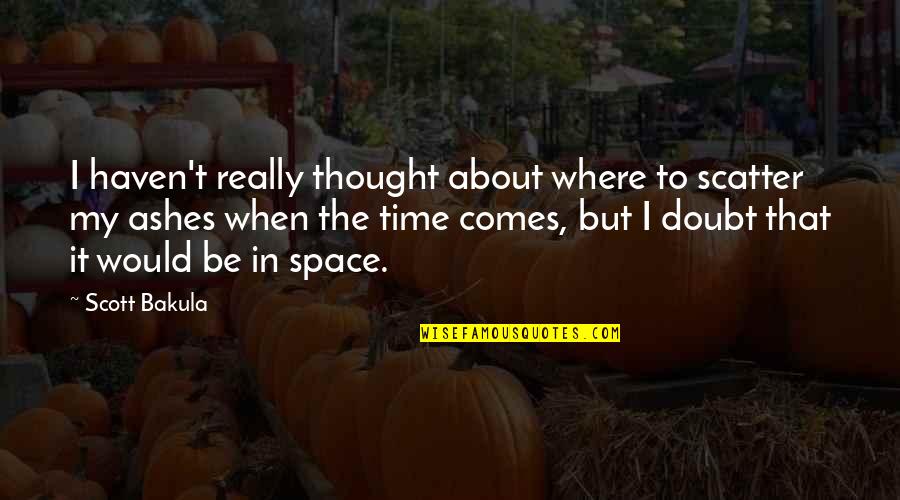 10852 Quotes By Scott Bakula: I haven't really thought about where to scatter